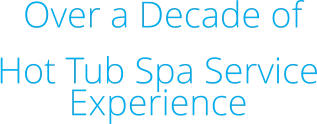 Over a Decade of  Hot Tub Spa Service Experience